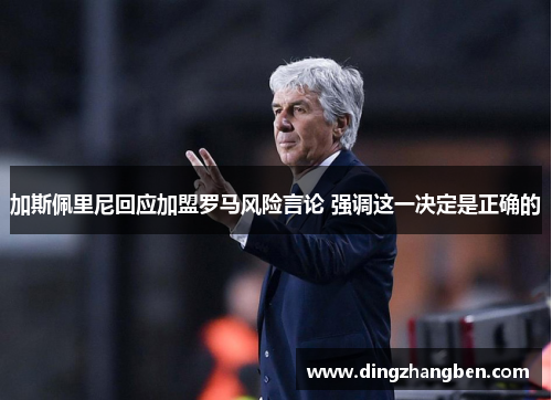 加斯佩里尼回应加盟罗马风险言论 强调这一决定是正确的