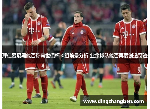 拜仁慕尼黑能否称霸世俱杯 C组前景分析 业余球队能否再度创造奇迹