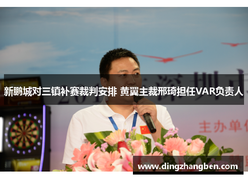 新鹏城对三镇补赛裁判安排 黄翼主裁邢琦担任VAR负责人