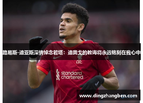 路易斯-迪亚斯深情悼念若塔:迪奥戈的教诲将永远铭刻在我心中